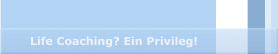 Life Coaching? Ein Privileg!